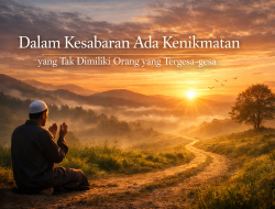 Dalam Kesabaran Ada Kenikmatan yang Tak Dimiliki Orang yang Tergesa-gesa